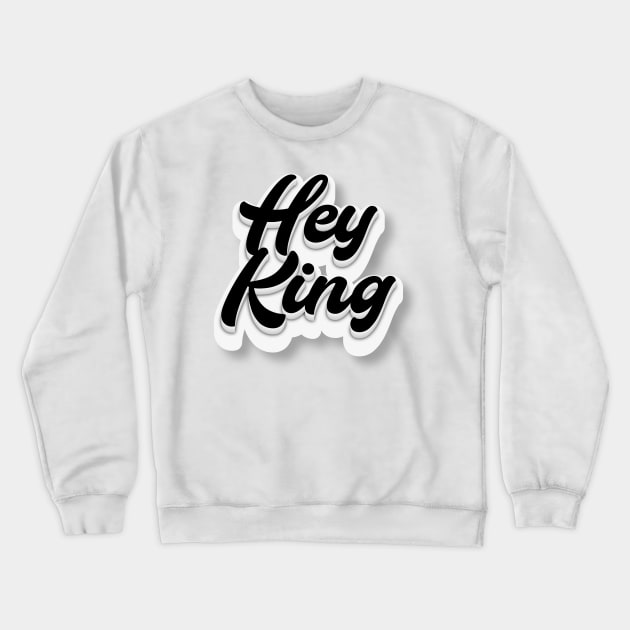 Hey King Crewneck Sweatshirt by Fly Beyond